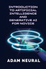 Introduction To Artificial Intelligence And Generative Ai For Novice: Exploring Artificial Intelligence Systems And Their Applications