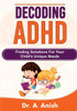 Decoding Adhd: Finding Solutions For Your ChildS Unique Needs