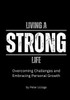 Living A Strong Life: Overcoming Challenges And Embracing Personal Growth
