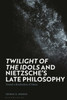 Twilight Of The Idols' And NietzscheS Late Philosophy: Toward A Revaluation Of Values