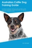 Australian Cattle Dog Training Guide Australian Cattle Dog Training Includes: Australian Cattle Dog Tricks, Socializing, Housetraining, Agility, ... Obedience, Behavioral Training, And More