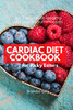 Cardiac Diet for Picky Eaters: 35+ Tasty Heart-Healthy and Low Sodium Recipes