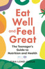 Eat Well And Feel Great: The Teenager'S Guide To Nutrition And Health