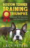 Boston Terrier Training Triumphs: A Guide To Raising The Perfect Pup