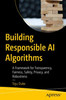 Building Responsible Ai Algorithms: A Framework For Transparency, Fairness, Safety, Privacy, And Robustness