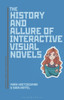 History And Allure Of Interactive Visual Novels, The (Approaches To Digital Game Studies)