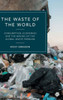 The Waste Of The World: Consumption, Economies And The Making Of The Global Waste Problem