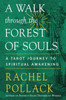 A Walk Through The Forest Of Souls: A Tarot Journey To Spiritual Awakening