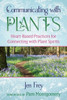 Communicating With Plants: Heart-Based Practices For Connecting With Plant Spirits