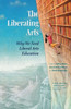 The Liberating Arts: Why We Need Liberal Arts Education