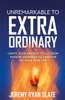 Unremarkable To Extraordinary: Ignite Your Passion To Go From Passive Observer To Creator Of Your Own Life