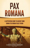 Pax Romana: A Captivating Guide To Ancient Rome During The Roman Peace Period