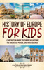 History Of Europe For Kids: A Captivating Guide To European History, The Medieval Period, And Renaissance