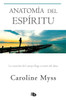 Anatomía Del Espíritu: La Curación Del Cuerpo Llega A Través Del Alma / Anatomy Of The Spirit (Spanish Edition)