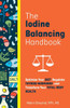 The Iodine Balancing Handbook: Optimize Your Diet, Regulate Thyroid Hormones, And Transform Your Total-Body Health
