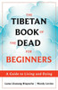The Tibetan Book Of The Dead For Beginners: A Guide To Living And Dying