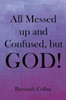 All Messed Up And Confused, But God!