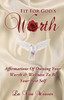 Fit For God'S Worth: Affirmations Of Owning Your Worth & Wellness To Be Your Best Self