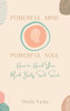 Powerful Mind Powerful Soul: How To Heal Your Mind. Body. Spirit. Soul. (Powerful Mind Powerful Soul- A Journal)