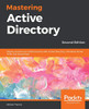 Mastering Active Directory: Deploy and secure infrastructures with Active Directory, Windows Server 2016, and PowerShell, 2nd Edition