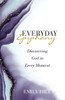 Everyday Epiphany: Discovering God In Every Moment