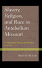 Slavery, Religion, And Race In Antebellum Missouri: Freedom From Slavery And Freedom From Sin (Religion In American History)