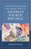 Political Party Financing And Electoral Politics In NigeriaS Fourth Republic (African Governance, Development, And Leadership)