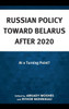 Russian Policy Toward Belarus After 2020: At A Turning Point?