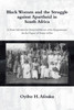 Black Women And The Struggle Against Apartheid In South Africa