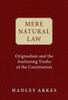 Mere Natural Law: Originalism And The Anchoring Truths Of The Constitution