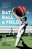 Bat, Ball And Field: A Guide To The History, Miscellany And Magic Of The Sport Of Cricket