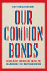 Our Common Bonds: Using What Americans Share To Help Bridge The Partisan Divide (Chicago Studies In American Politics)
