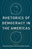 Rhetorics Of Democracy In The Americas (Rhetoric And Democratic Deliberation)