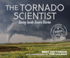 The Tornado Scientist: Seeing Inside Severe Storms (Scientists In The Field)