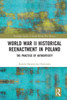 World War Ii Historical Reenactment In Poland: The Practice Of Authenticity (Routledge Studies In Second World War History)
