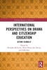 International Perspectives On Drama And Citizenship Education: Acting Globally (Routledge Research In Education)