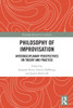 Philosophy Of Improvisation: Interdisciplinary Perspectives On Theory And Practice (Routledge Research In Aesthetics)