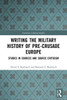 Writing The Military History Of Pre-Crusade Europe (Variorum Collected Studies)