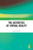 The Aesthetics Of Virtual Reality (Routledge Research In Aesthetics)