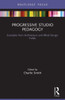 Progressive Studio Pedagogy (Routledge Focus On Design Pedagogy)