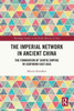 The Imperial Network In Ancient China: The Foundation Of Sinitic Empire In Southern East Asia (Routledge Studies In The Early History Of Asia)
