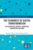 The Economics Of Digital Transformation: The Disruption Of Markets, Production, Consumption, And Work (Routledge Studies In The Economics Of Innovation)