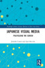 Japanese Visual Media: Politicizing The Screen (Routledge Culture, Society, Business In East Asia Series)