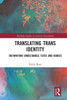 Translating Trans Identity (Routledge Studies In Literary Translation)