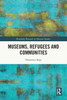 Museums, Refugees And Communities (Routledge Research In Museum Studies)