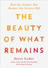 The Beauty Of What Remains: How Our Greatest Fear Becomes Our Greatest Gift