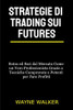 Strategie di Trading sui Futures (Italian Edition)