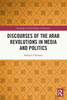 Discourses Of The Arab Revolutions In Media And Politics (Routledge Critical Studies In Discourse)