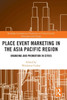 Place Event Marketing In The Asia Pacific Region: Branding And Promotion In Cities (Routledge Contemporary Perspectives On Urban Growth, Innovation And Change)