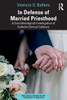 In Defense Of Married Priesthood (Routledge Studies In The Sociology Of Religion)
